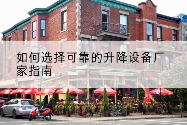 阳曲电动升降机厂家-如何选择可靠的升降设备厂家指南