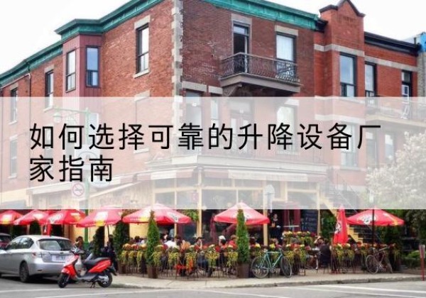 阳曲电动升降机厂家-如何选择可靠的升降设备厂家指南